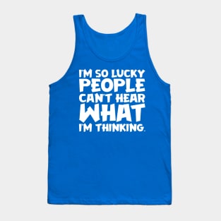 I'm So Lucky People Can't Hear What I'm Thinking Tank Top